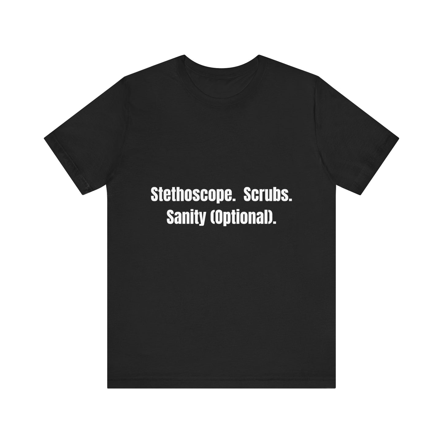 Funny Medical Tee - Stethoscope. Scrubs. Sanity (Optional)