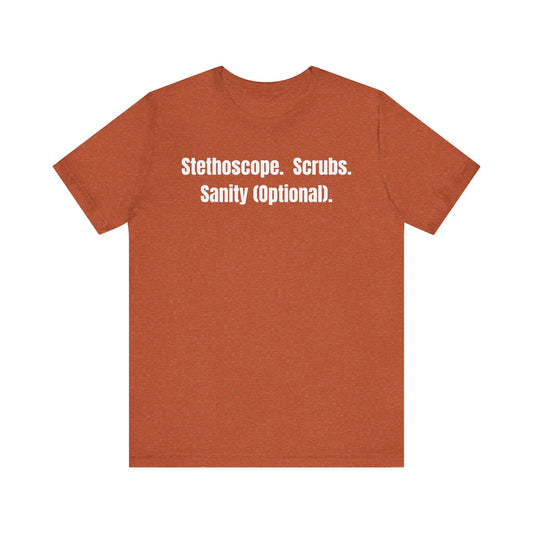 Funny Medical Tee - Stethoscope. Scrubs. Sanity (Optional)