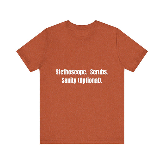 Funny Medical Tee - Stethoscope. Scrubs. Sanity (Optional)