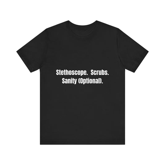 Funny Medical Tee - Stethoscope. Scrubs. Sanity (Optional)